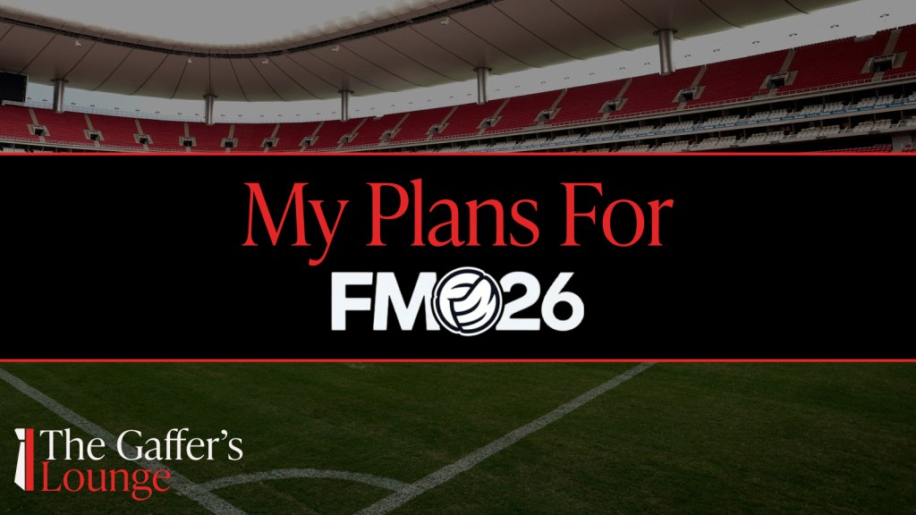 My Plans For&nbsp;FM26